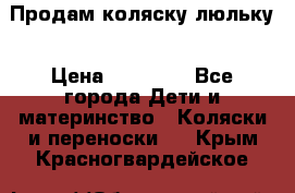  Продам коляску люльку › Цена ­ 12 000 - Все города Дети и материнство » Коляски и переноски   . Крым,Красногвардейское